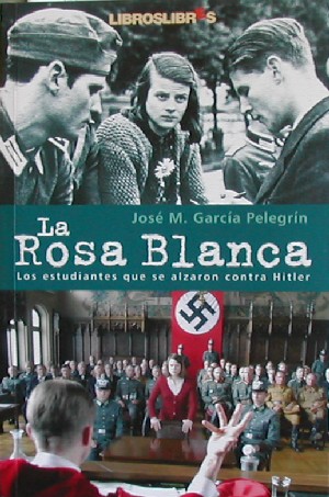 La Rosa Blanca. Los estudiantes que se alzaron contra Hitler