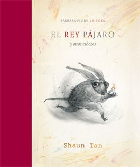 El Rey Pájaro y otros esbozos: sobre el proceso creativo de Shaun Tan