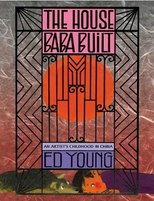 The House Baba Built. An Artist’s Childhood in China, de Ed Young