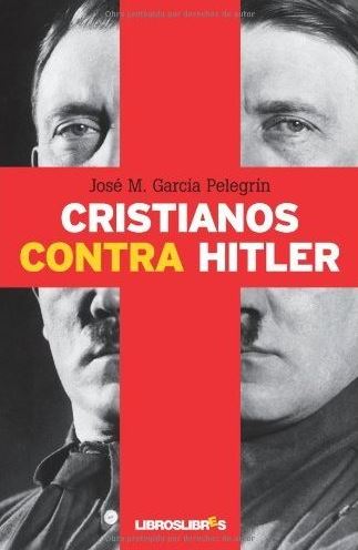 Cristianos contra Hitler: La apasionante historia de seis personas que se opusieron al nazismo