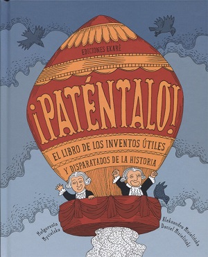 ¡Paténtalo!: el libro de los inventos útiles y disparatados en la historia